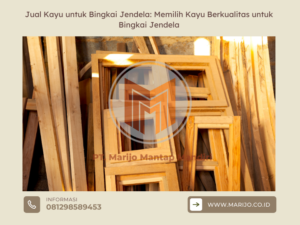 Jual Kayu untuk Bingkai Jendela Memilih Kayu Berkualitas untuk Bingkai Jendela