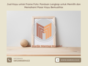 Jual Kayu untuk Frame Foto Panduan Lengkap untuk Memilih dan Memahami Pasar Kayu Berkualitas